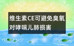 維生素C、E可避免臭氧對哮喘兒肺損害