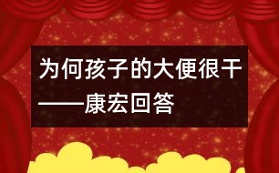 為何孩子的大便很干――康宏回答