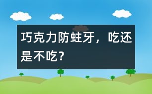 巧克力防蛀牙，吃還是不吃？