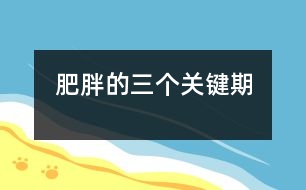 肥胖的三個(gè)關(guān)鍵期