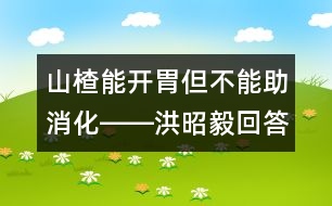 山楂能開胃但不能助消化――洪昭毅回答