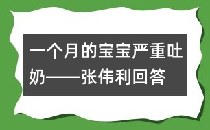 一個月的寶寶嚴(yán)重吐奶――張偉利回答