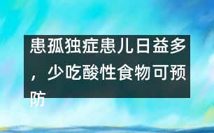 患孤獨(dú)癥患兒日益多，少吃酸性食物可預(yù)防