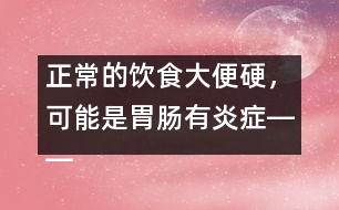 正常的飲食大便硬，可能是胃腸有炎癥――康宏回答