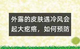 外露的皮膚遇冷風(fēng)會起大疙瘩，如何預(yù)防