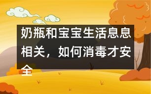 奶瓶和寶寶生活息息相關，如何消毒才安全