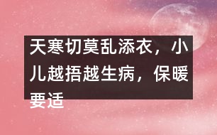 天寒切莫亂添衣，小兒越捂越生病，保暖要適度