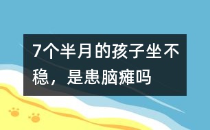 7個(gè)半月的孩子坐不穩(wěn)，是患腦癱嗎