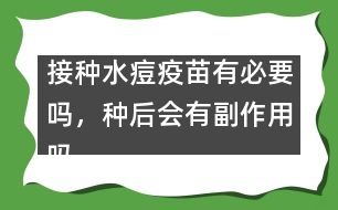 接種水痘疫苗有必要嗎，種后會有副作用嗎