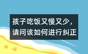 孩子吃飯又慢又少，請問該如何進行糾正