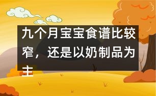 九個月寶寶食譜比較窄，還是以奶制品為主