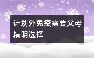 計(jì)劃外免疫需要父母精明選擇