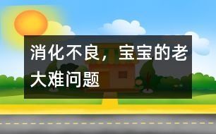 消化不良，寶寶的老大難問題