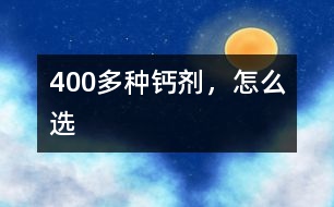 400多種鈣劑，怎么選