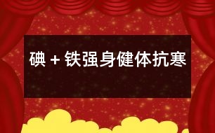 碘＋鐵：強(qiáng)身健體抗寒