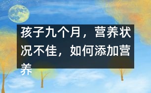 孩子九個月，營養(yǎng)狀況不佳，如何添加營養(yǎng)