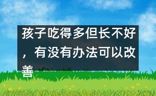 孩子吃得多但長不好，有沒有辦法可以改善