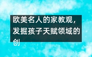 歐美名人的家教觀，發(fā)掘孩子天賦領域的創(chuàng)造力