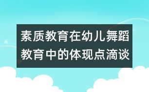 素質(zhì)教育在幼兒舞蹈教育中的體現(xiàn)點滴談