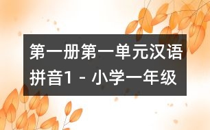 第一冊(cè)第一單元漢語(yǔ)拼音1 - 小學(xué)一年級(jí)語(yǔ)文教案