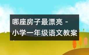 哪座房子最漂亮 - 小學(xué)一年級(jí)語文教案