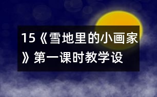 15、《雪地里的小畫家》第一課時教學(xué)設(shè)計之三