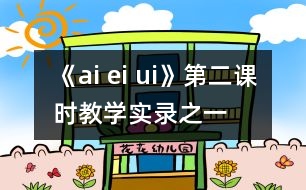 《ai ei ui》第二課時教學實錄之一