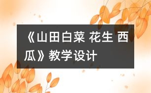 《山田白菜 花生 西瓜》教學設計