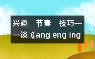 興趣　節(jié)奏　技巧――談《ang eng ing ong》教學(xué)設(shè)計(jì)