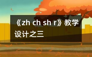 《zh ch sh r》教學(xué)設(shè)計(jì)之三