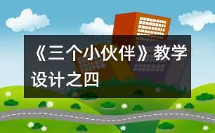 《三個(gè)小伙伴》教學(xué)設(shè)計(jì)之四