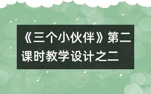 《三個(gè)小伙伴》第二課時(shí)教學(xué)設(shè)計(jì)之二