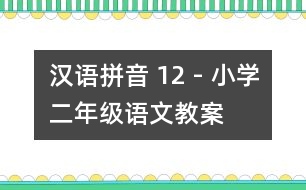 漢語拼音 12 - 小學(xué)二年級語文教案