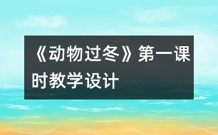 《動物過冬》第一課時教學(xué)設(shè)計