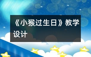 《小猴過(guò)生日》教學(xué)設(shè)計(jì)