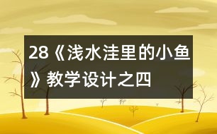 28《淺水洼里的小魚》教學(xué)設(shè)計(jì)之四