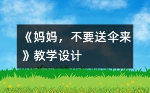 《媽媽，不要送傘來》教學(xué)設(shè)計(jì)