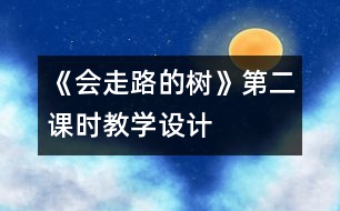 《會走路的樹》第二課時教學(xué)設(shè)計