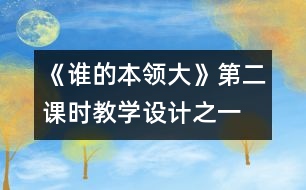 《誰(shuí)的本領(lǐng)大》第二課時(shí)教學(xué)設(shè)計(jì)之一