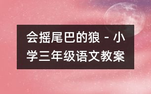 會(huì)搖尾巴的狼 - 小學(xué)三年級(jí)語文教案