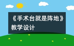 《手術(shù)臺就是陣地》教學(xué)設(shè)計