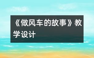 《做風(fēng)車的故事》教學(xué)設(shè)計