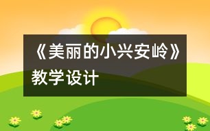 《美麗的小興安嶺》教學(xué)設(shè)計