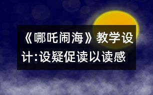 《哪吒鬧?！方虒W(xué)設(shè)計:設(shè)疑促讀以讀感悟 述中積累