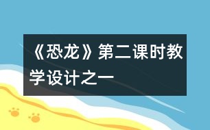 《恐龍》第二課時(shí)教學(xué)設(shè)計(jì)之一