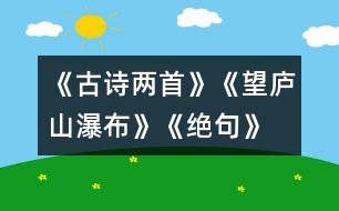 《古詩兩首》《望廬山瀑布》、《絕句》教學(xué)設(shè)計之二