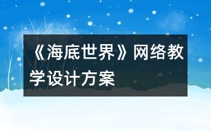 《海底世界》網(wǎng)絡(luò)教學設(shè)計方案