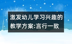 激發(fā)幼兒學(xué)習(xí)興趣的教學(xué)方案:言行一致