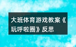 大班體育游戲教案《玩呼啦圈》反思