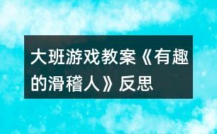 大班游戲教案《有趣的滑稽人》反思